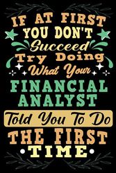 If At First You Dont Succeed Try Doing What Your Financial Analyst: Financial Analyst Notebook Gift For Men And Women, Appreciation Gift For Financial Analyst (Gag Gift), Funny Lined Writing Notebook