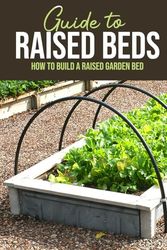 Guide to Raised Beds: How to Build a Raised Garden Bed: The Complete Guide to Raised Beds