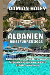 ALBANIEN REISEFÜHRER 2025: Entdecken Sie zeitlose Dörfer, epische Bergpfade und sonnenverwöhnte Strände wie nie zuvor