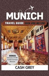 MUNICH Travel Guide 2024 and Beyond: Embark on an Epic Journey With the Essential Companion to Uncover the Secrets of Bavaria’s Capital