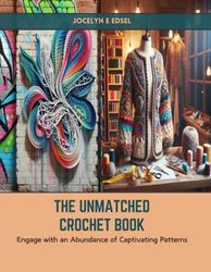 The Unmatched Crochet Book: Engage with an Abundance of Captivating Patterns