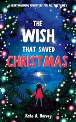 The Wish That Saved Christmas: An Uplifting Festive Adventure Story