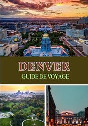 DENVER GUIDE DE VOYAGE 2025: Explorez la Mile-High City comme jamais auparavant