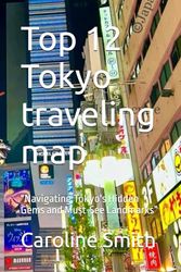 Top 12 Tokyo traveling map: "Navigating Tokyo's Hidden Gems and Must-See Landmarks”