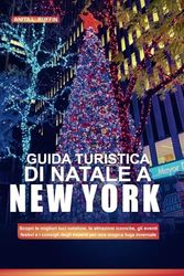 GUIDA TURISTICA DI NATALE A NEW YORK: Scopri le migliori luci natalizie, le attrazioni iconiche, gli eventi festivi e i consigli degli esperti per una magica fuga invernale