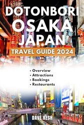 Dotonbori Osaka Japan Travel Guide 2024: A Journey into Osaka's Neon Wonderland, Where Culture, Cuisine, and Nightlife Collide