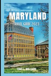 MARYLAND TRAVEL GUIDE 2023: Unveiling Maryland's Hidden Gems: A Comprehensive Travel Guide 2023 for First-Time Visitors, Featuring Must-See Attractions, Rich History, and Culture.