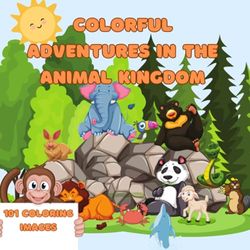 Colorful Adventures in the Animal Kingdom: A Coloring Book for Children aged 3 to 10 Full of Fascinating Creatures, Featuring 101 Animals