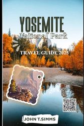 YOSEMITE NATIONAL PARK TRAVEL GUIDE 2025: A Soulful Journey Through Nature's Timeless Masterpiece