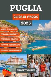 PUGLIA GUIDA DI VIAGGIO (A COLORI): Un manuale dettagliato sui tesori nascosti dell'Italia, sulle spiagge nascoste, sulle regioni enogastronomiche, ... stagionali e sull'autentica vita italiana