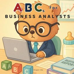 ABCs for Business Analysts: A Children's Guide to Corporate Lingo