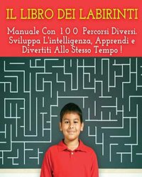 IL LIBRO DEI LABIRINTI - Manuale Con 100 Percorsi Diversi ! Sviluppa L'intelligenza, Apprendi e Divertiti Allo Stesso Tempo - Libro Per Bambini - ... Kids - Italy Labyrinth - New Activity Book !