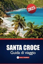Santa Croce Guida Di Viaggio 2025: Scopri le migliori spiagge, l'autentica cucina caraibica, le avventure emozionanti e i consigli degli esperti per esplorare le Isole Vergini americane
