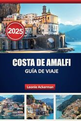 COSTA DE AMALFI GUÍA DE VIAJE 2025: Un viaje a través de paisajes impresionantes, sabores locales, atracciones imperdibles y cosas que hacer en Italia
