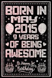 Born In May 2015 9 Years Of Being Awesome: Journal - Notebook / Happy 9th Birthday Notebook, Birthday Gift For 9 Years Old Boys, Girls / Unique ... 2015 / 9 Years Of Being Awesome, 120 Pages