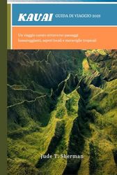 KAUAI GUIDA DI VIAGGIO 2025: Un viaggio curato attraverso paesaggi lussureggianti, sapori locali e meraviglie tropicali