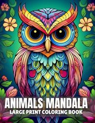 Large Print Animals Mandala Coloring Book: Large Print Animals Mandala Coloring Book Animals Mandala Coloring Page, Mindful Animals Mandala Coloring Designs.