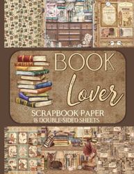 Book Lover Scrapbook Paper - 18 Double Sided Sheets: Vintage Designs for Junk Journals, Decoupage, and Paper Crafts