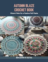 Autumn Blaze Crochet Book: Vibrant Mats for a Festive Fall Fiesta