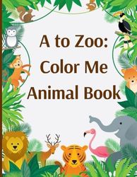 A to Zoo: Color Me Animal Book