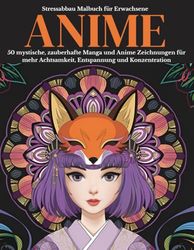 Stressabbau Malbuch für Erwachsene Anime Ausmalbuch: 50 mystische, zauberhafte Manga und Anime Fantasy Zeichnungen für mehr Achtsamkeit, Entspannung und Konzentration