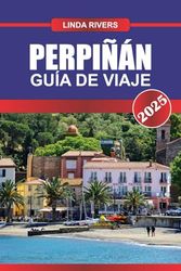 PERPIÑÁN Guía de Viaje 2025: Sumérgete en la cultura catalana, la arquitectura histórica y las plazas bañadas por el sol en el sur de Francia.