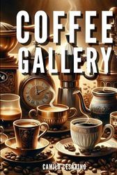 Coffee Gallery - Visual Display of Classic Recipes: 80 Illustrated Recipes and Tips for Baristas and Coffee Lovers in the Home and Office