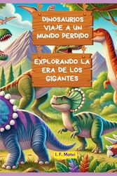 Dinosaurios: Viaje a un Mundo Perdido: Explorando la Era de los Gigantes