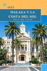 MÁLAGA Y LA COSTA DEL SOL GUÍA DE VIAJE: Su mejor compañero de viaje para explorar la joya del sur de España (Louis Bellisario Viajes y Turismo)