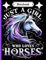 Just A Girl Who Loves Horses: Horses Notebook:: "Horses Lovers Gift For Girls (8.5 x 11) 100 pages, Horses Notebook, Horses Journal, for Girls, Horses Notebook for kids, Horses Lovers"