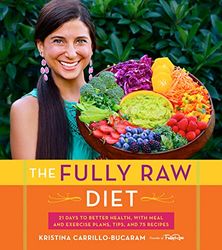 Fully Raw Diet: 21 Days to Better Health, with Meal and Exercise Plans, Tips, and 75 Recipes