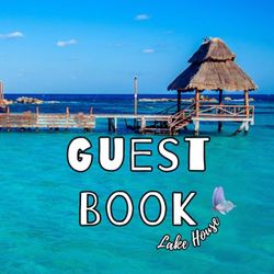 Welcome to our Lake House Guest Book: Visitor Guest Book / Sign In Log Book For Vacation Rentals, Airbnb, VRBO, Bed & Breakfast, Beach House, Guest ... & Hotels with Beach House Coastal Ocean Theme