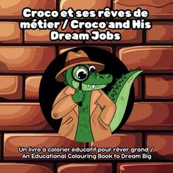 Croco et ses rêves de métier / Croco and His Dream Jobs: Un livre à colorier éducatif pour rêver grand / An Educational Colouring Book to Dream Big
