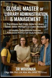 Global Master of Library Administration & Management Mastering Leadership Strategy & Innovation in Library Administration Executive Expert Knowledge ... Practical Ultimate Guide Self-Study Hnadbook
