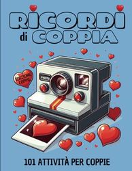 RICORDI DI COPPIA: Edizione coppie: 101 Attività per coppie! Libro crearicordi per tutti gli innamorati