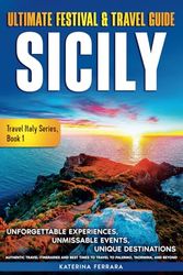 Ultimate Festival & Travel Guide Sicily: Unforgettable Experiences, Unmissable Events, Unique Destinations, Authentic Travel Itineraries and Best Times to Travel to Palermo, Taormina, and Beyond: 1