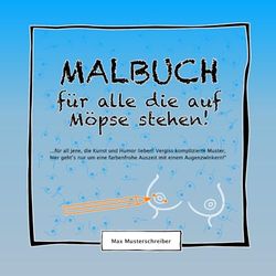 Malbuch für alle die auf Möpse Stehen!