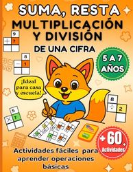 SUMA, RESTA, MULTIPLICACIÓN Y DIVISIÓN PARA NIÑOS DE 5 A 7 AÑOS: Libro de actividades en español con ejercicios fáciles y divertidos para aprender ... básicas de una cifra desde casa o el aula.