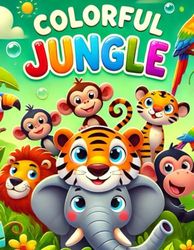 Colorful Jungle: Animals Waiting to Come to Life!: Over 50 Pages of Fun Jungle Animals to Color!