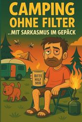 Camping ohne Filter – Mit Sarkasmus im Gepäck: Das ultimative Geschenk für Campingfans, mit Sarkasmus & Spaßgarantie!