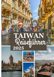 TAIWAN Reiseführer 2025: Ihr ultimativer Begleiter zu Taiwans Kultur, Küche und Abenteuer