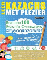 LEER KAZACHS MET PLEZIER - VOOR BEGINNERS: GEMAKKELIJK TOT GEMIDDELD - BESTUDEER 100 ESSENTIËLE ONDERWERPEN MET WOORDZOEKERS - VOL.1