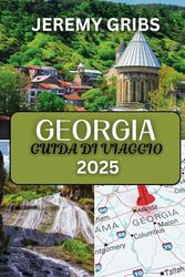 GEORGIA GUIDA DI VIAGGIO 2025: Consigli pratici di viaggio: navigare in Georgia con sicurezza e facilità.