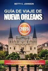GUÍA DE VIAJE DE NUEVA ORLEANS 2025: Siente el ritmo, saborea las especias y sumérgete en la magia y el misterio de The Big Easy