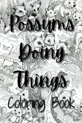 Possums Do Things: Adult Coloring Book