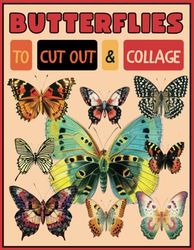 Butterflies to Cut Out& Collage: Vintage Butterflies for Junk Journals, Scrapbooking, Mixed Media and Paper Crafts