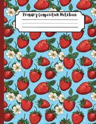 Primary Composition Notebook: Cute Strawberry Primary Journal Grades K-2 | Story Journal Dotted Midline and Picture Space | Composition School Exercise Book for Kids