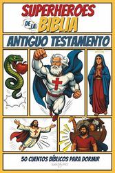 Superhéroes de la Biblia: ANTIGUO TESTAMENTO: 50 cuentos bíblicos para dormir