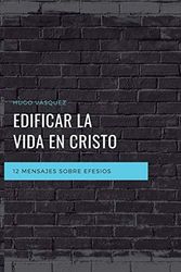 Patricia Doré Edificar La Vida En Cristo: 12 Mensajes Expositivos Sobre Efesios
