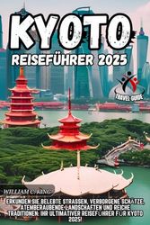 KYOTO REISEFÜHRER 2025: DER WESENTLICHE REISEFÜHRER FÜR DIE STADT VON Kyoto